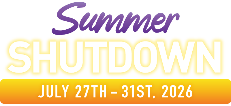 Summer Shutdown July 27th-31st, 2026